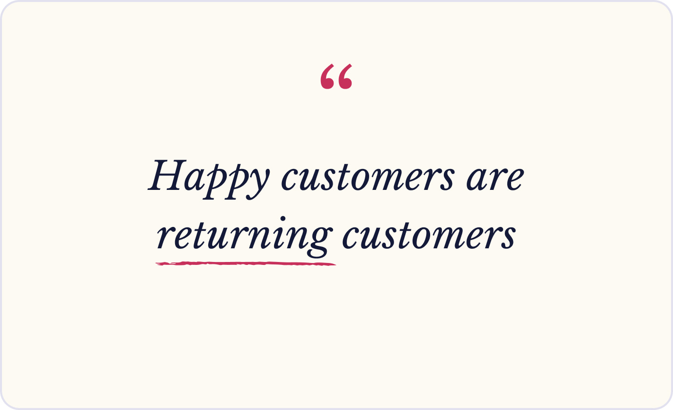 Happy customers  are returning customers